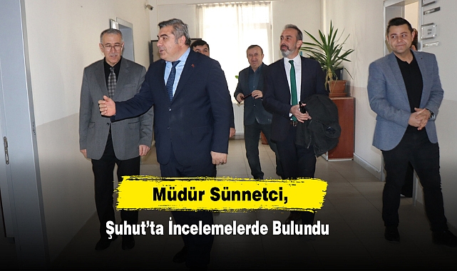 Müdür Sünnetci, Şuhut’ta İncelemelerde Bulundu