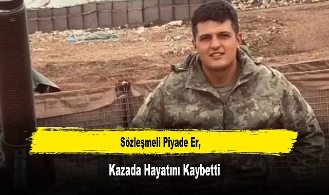 Sözleşmeli Piyade Er, Kazada Hayatını Kaybetti