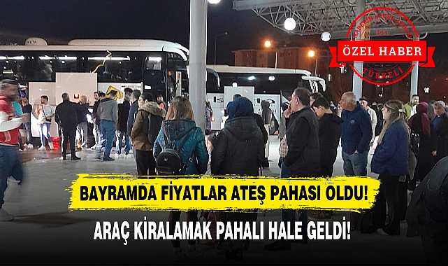 ARAÇ KİRALAMAK PAHALI HALE GELDİ!