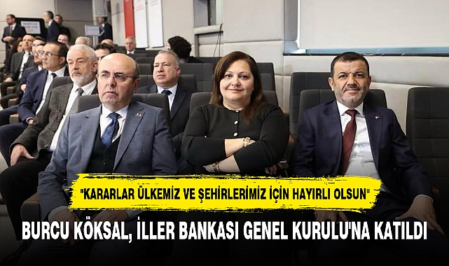 BURCU KÖKSAL, İLLER BANKASI GENEL KURULU'NA KATILDI