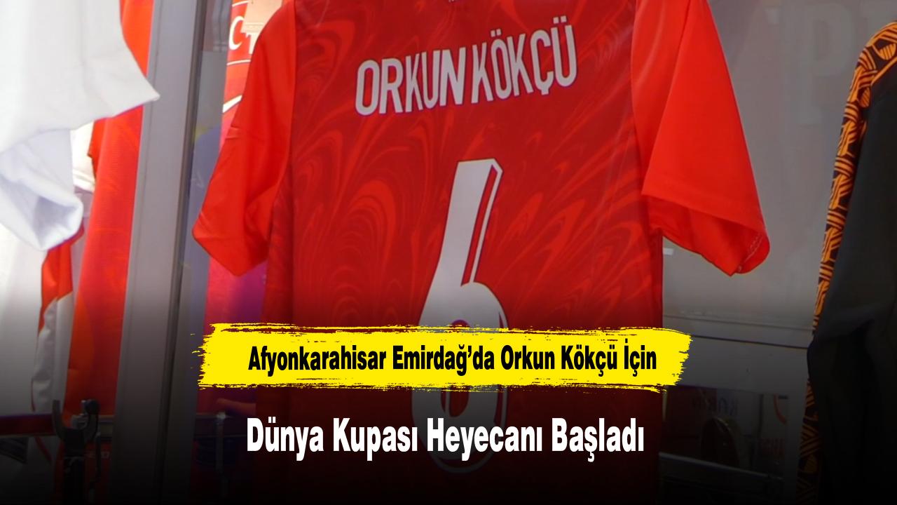Afyonkarahisar Emirdağ’da Orkun Kökçü İçin Dünya Kupası Heyecanı Başladı