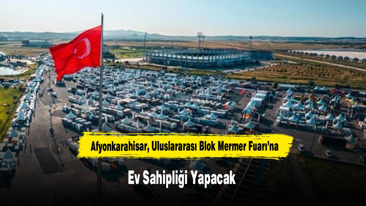 Afyonkarahisar, Uluslararası Blok Mermer Fuarı’na Ev Sahipli