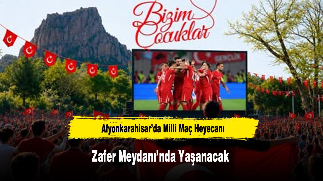 Afyonkarahisar’da Milli Maç Heyecanı Zafer Meydanı’nda Yaşan