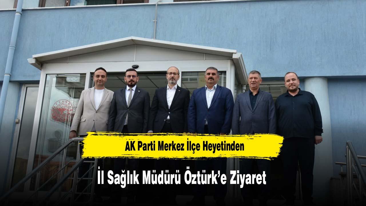 AK Parti Merkez İlçe Heyetinden İl Sağlık Müdürü Öztürk’e Zi