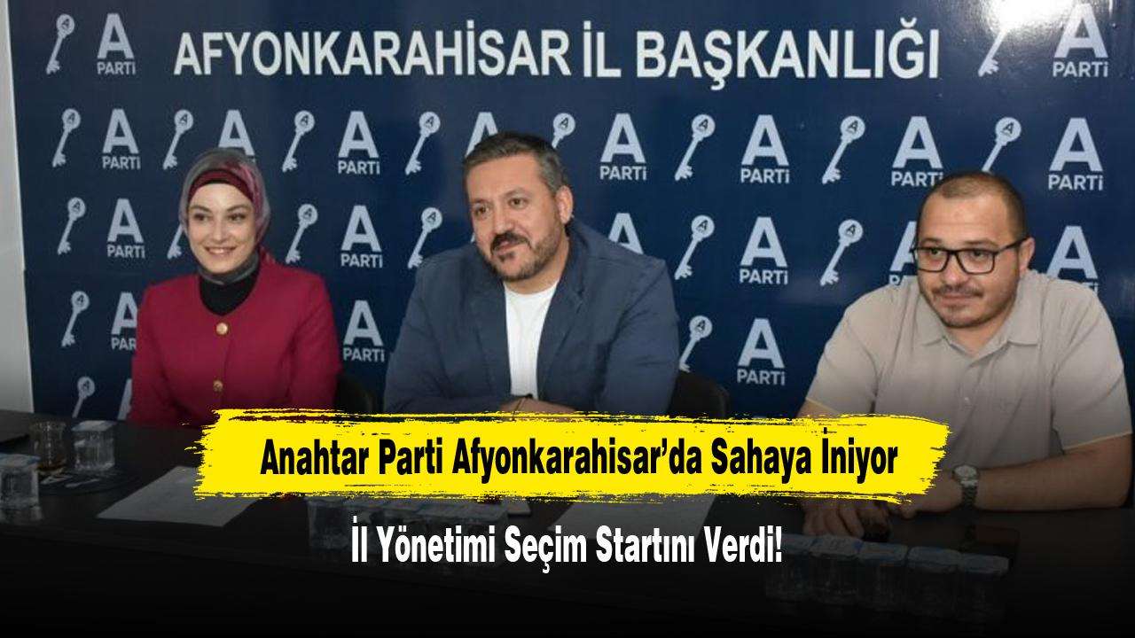 Anahtar Parti Afyonkarahisar’da Sahaya İniyor: İl 