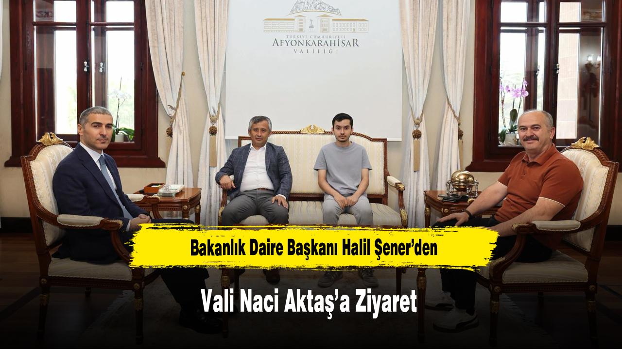 Bakanlık Daire Başkanı Halil Şener’den Vali Naci A