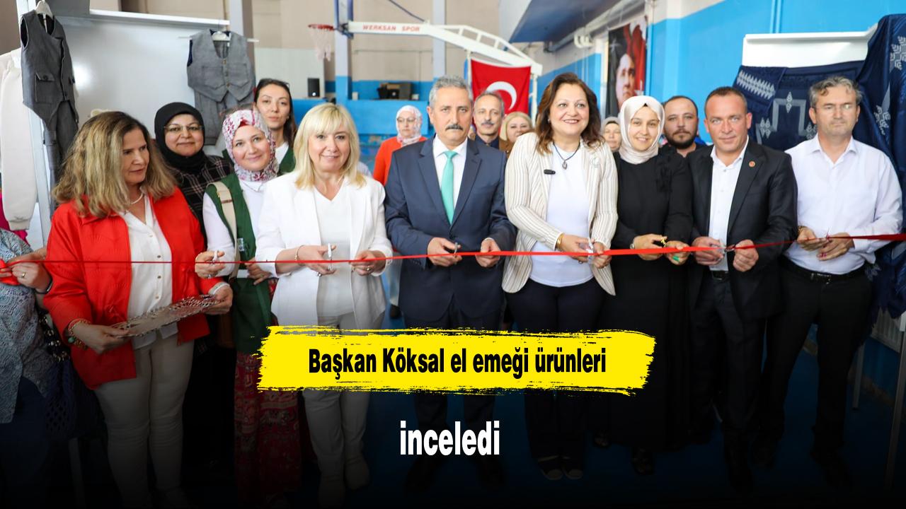 Başkan Köksal el emeği ürünleri inceledi