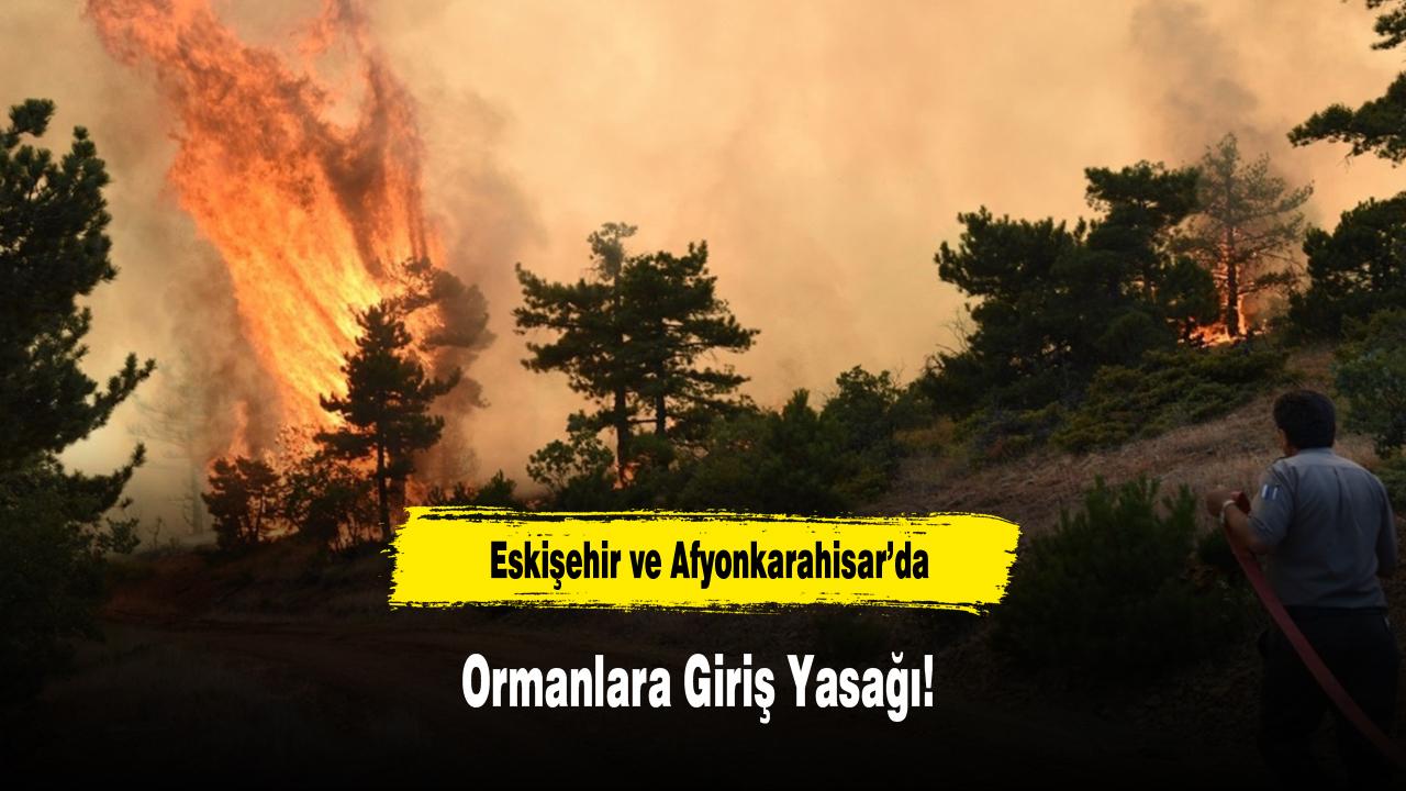 Eskişehir ve Afyonkarahisar’da Ormanlara Giriş Yasağı!