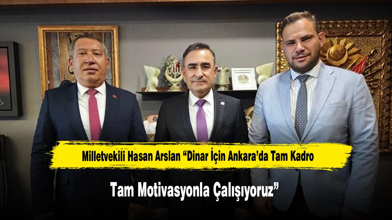Milletvekili Hasan Arslan: “Dinar İçin Ankara’da Tam Kadro, Tam Motivasyonla Çalışıyoruz”