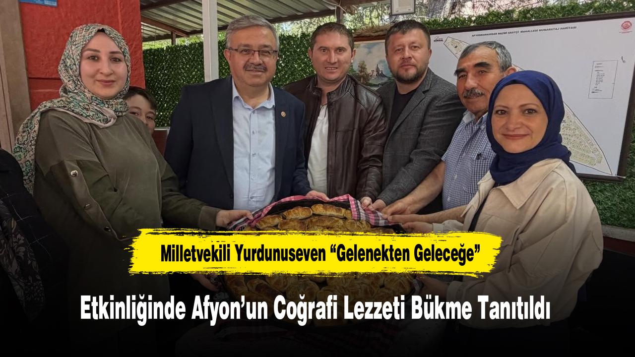 Milletvekili Yurdunuseven “Gelenekten Geleceğe” Etkinliğinde: Afyon’un Coğrafi Lezzeti Bükme Tanıtıldı