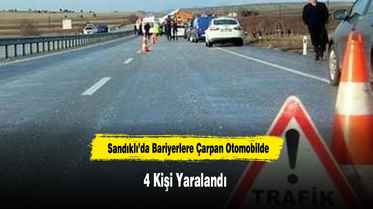 Sandıklı’da Bariyerlere Çarpan Otomobilde 4 Kişi Yaralandı