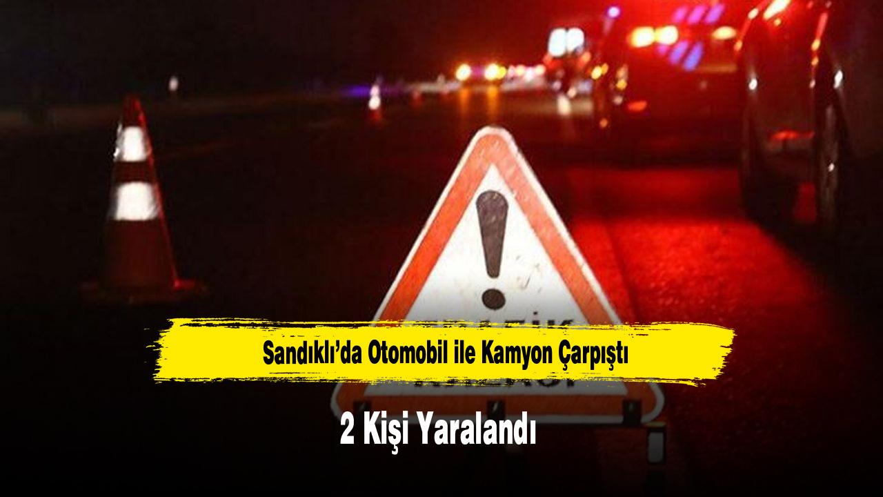 Sandıklı’da Otomobil ile Kamyon Çarpıştı: 2 Kişi Yaralandı