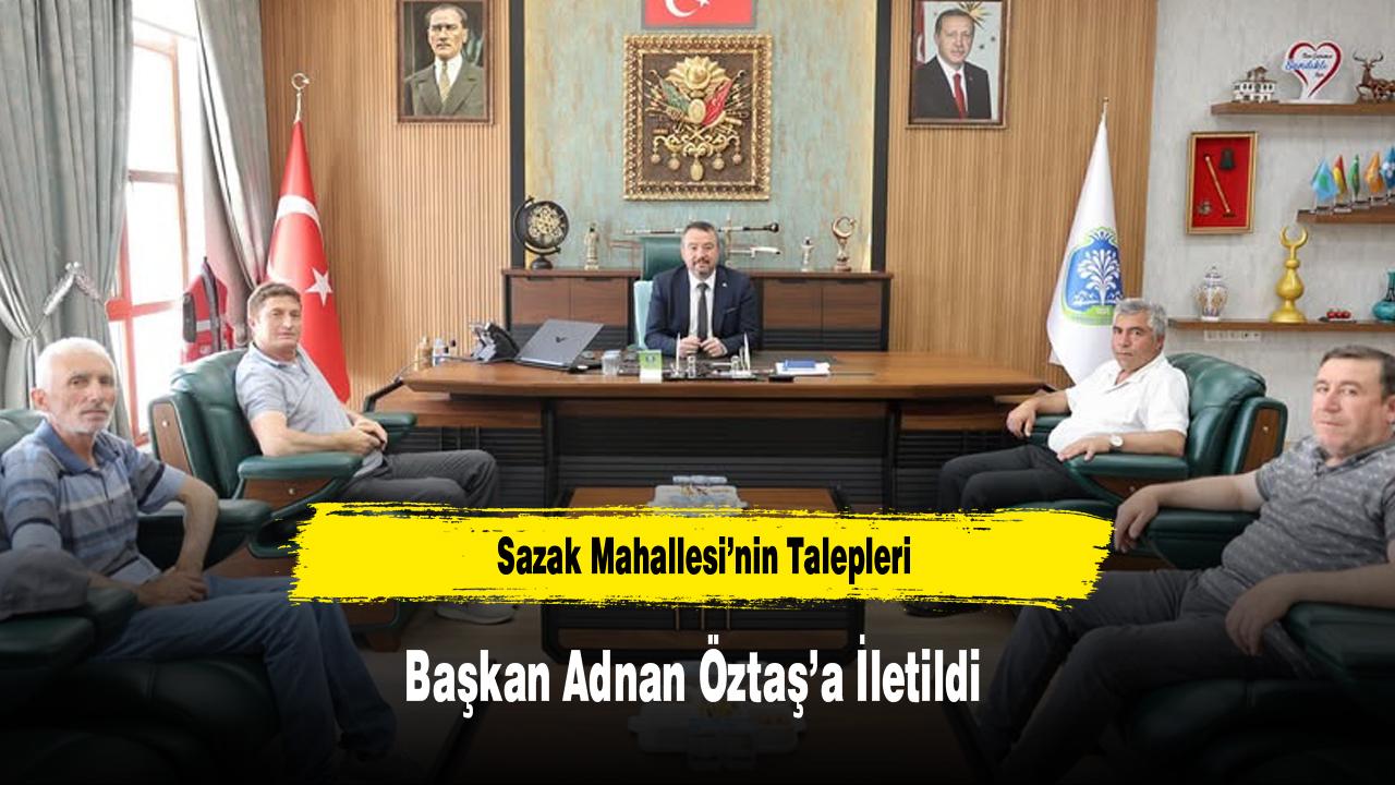 Sazak Mahallesi’nin Talepleri Başkan Adnan Öztaş’a İletildi