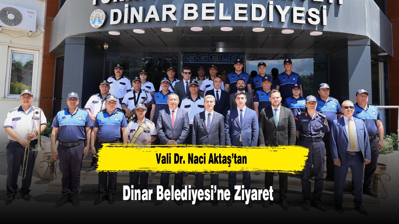 Vali Dr. Naci Aktaş’tan Dinar Belediyesi’ne Ziyaret