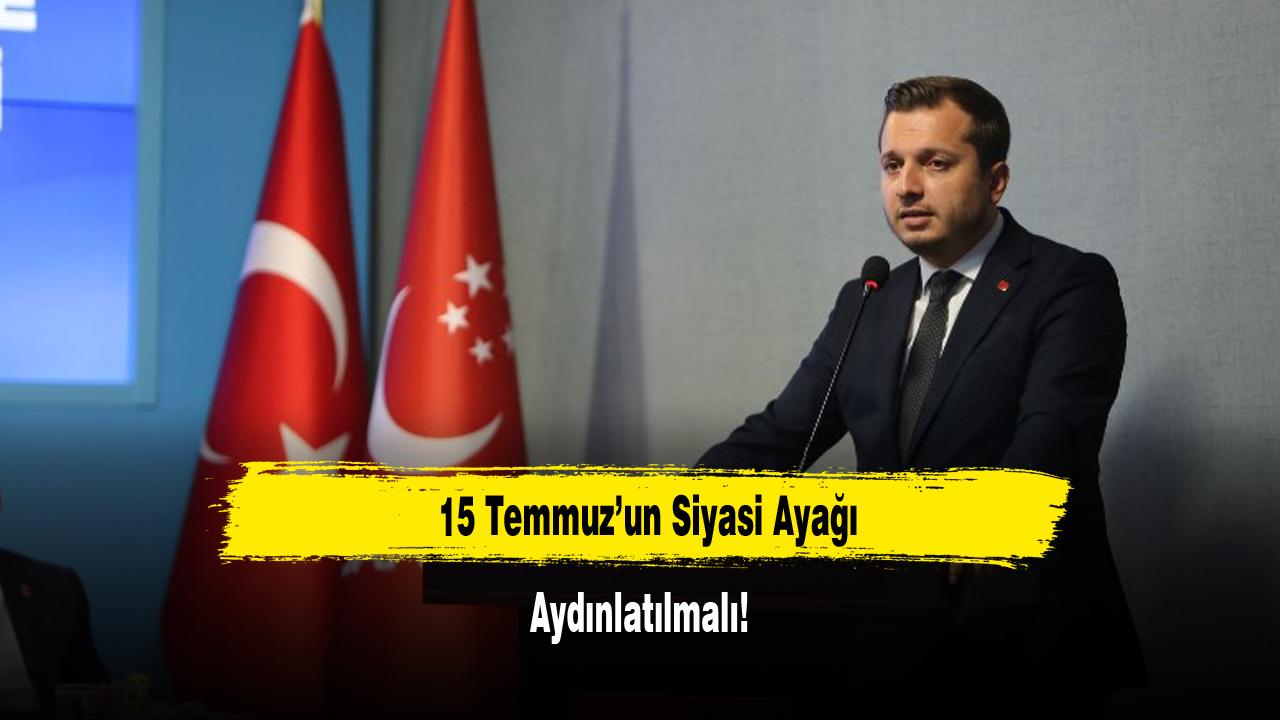 15 Temmuz’un Siyasi Ayağı Aydınlatılmalı!