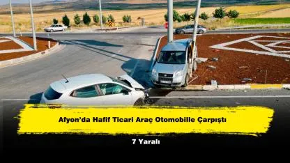 Afyon’da Hafif Ticari Araç Otomobille Çarpıştı: 7 Yaralı