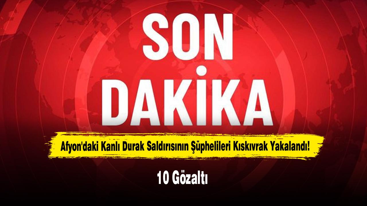 Afyon'daki Kanlı Durak Saldırısının Şüphelileri Kıskıvrak Yakalandı! 10 Gözaltı
