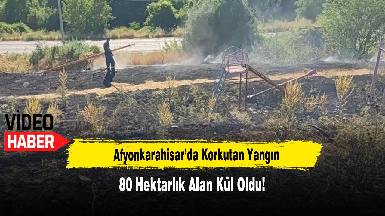 Afyonkarahisar’da Korkutan Yangın: 80 Hektarlık Alan Kül Oldu!