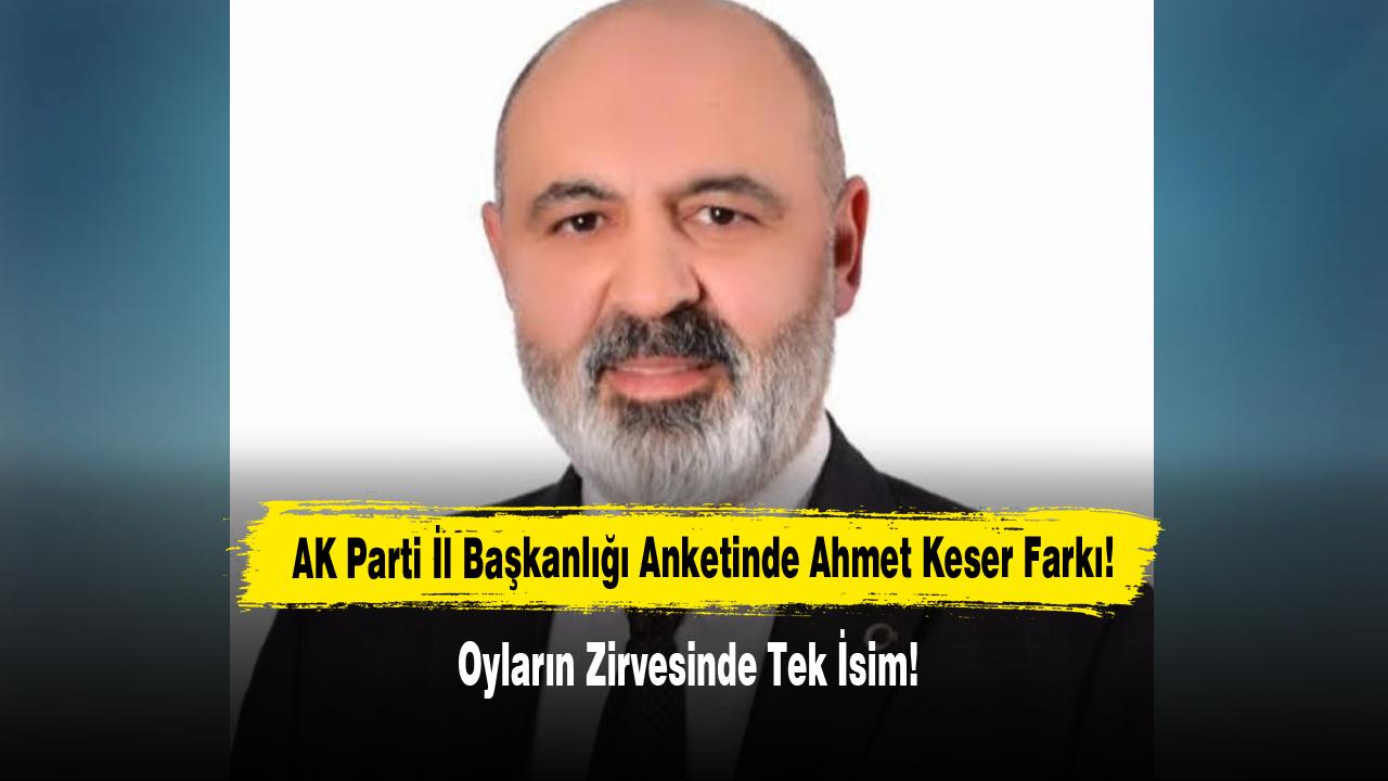 AK Parti İl Başkanlığı Anketinde Ahmet Keser Farkı!