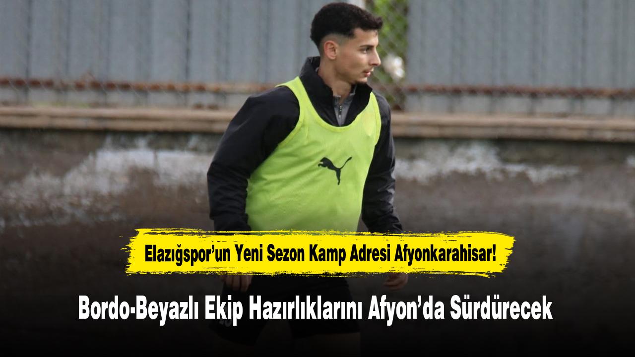 Elazığspor’un Yeni Sezon Kamp Adresi Afyonkarahisar! Bordo-Beyazlı Ekip Hazırlıklarını Afyon’da Sürdürecek