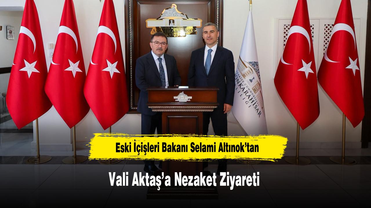 Eski İçişleri Bakanı Selami Altınok’tan Vali Aktaş’a Nezaket Ziyareti