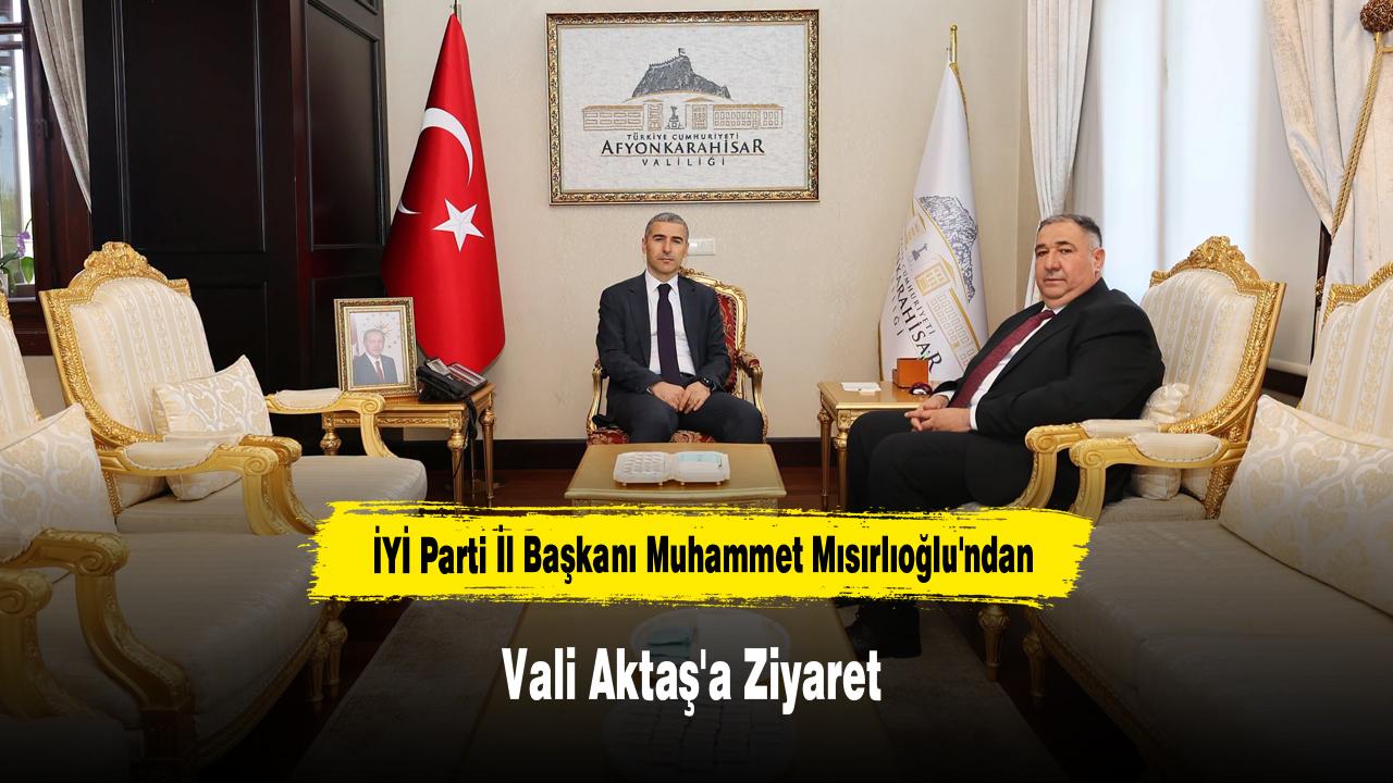 İYİ Parti İl Başkanı Muhammet Mısırlıoğlu'ndan, Vali Aktaş'a Ziyaret