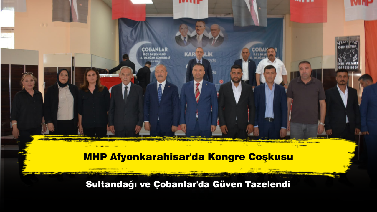 MHP Afyonkarahisar'da Kongre Coşkusu: Sultandağı ve Çobanlar'da Güven Tazelendi