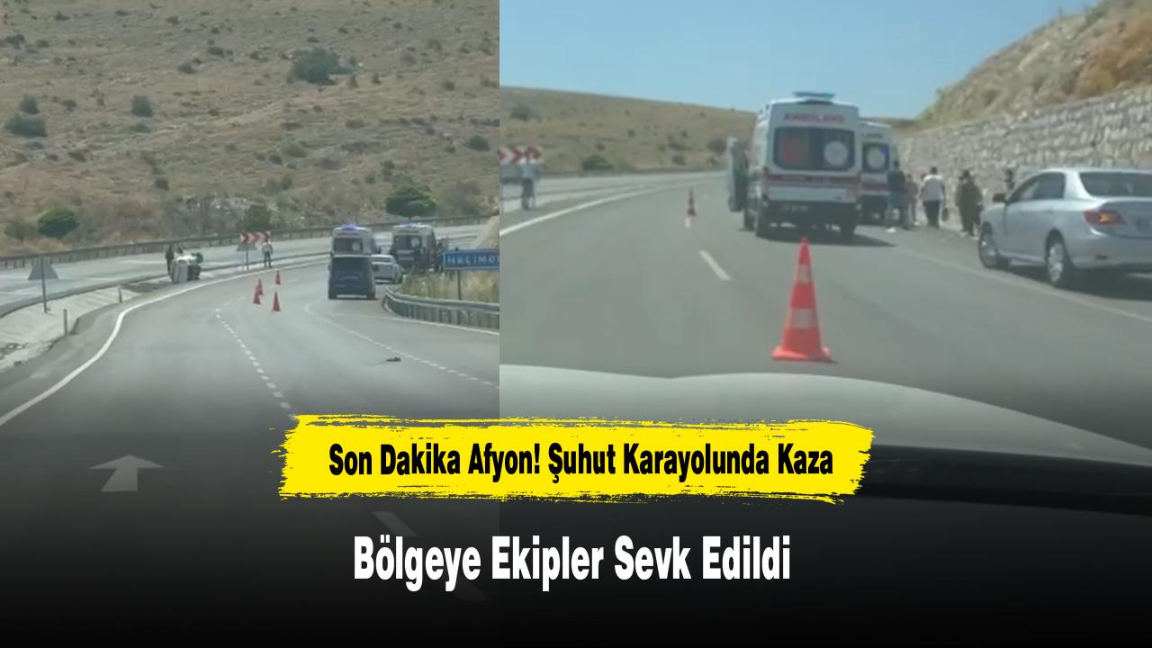 Son Dakika Afyon! Şuhut Karayolunda Kaza, Bölgeye Ekipler Sevk Edildi
