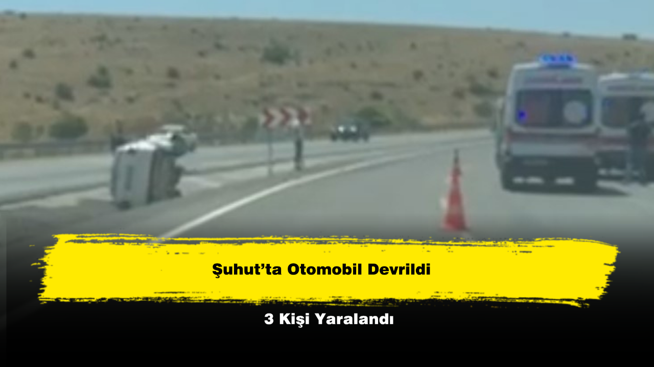 Şuhut’ta Otomobil Devrildi 3 Kişi Yaralandı